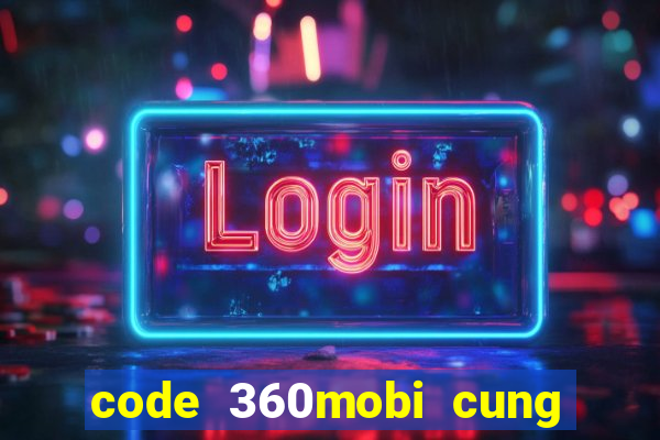 code 360mobi cung đình kế