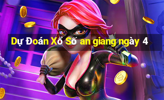 Dự Đoán Xổ Số an giang ngày 4