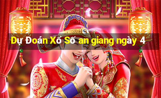 Dự Đoán Xổ Số an giang ngày 4