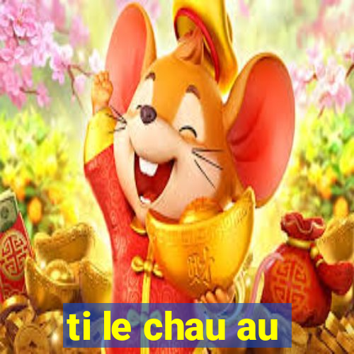 ti le chau au