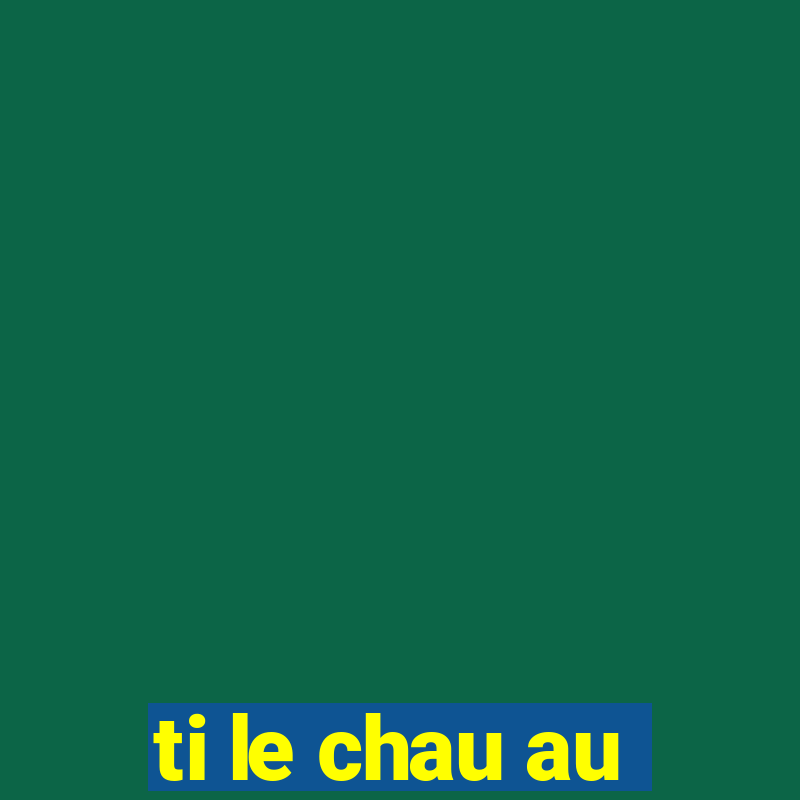 ti le chau au