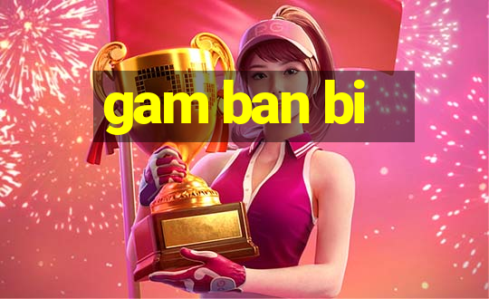 gam ban bi