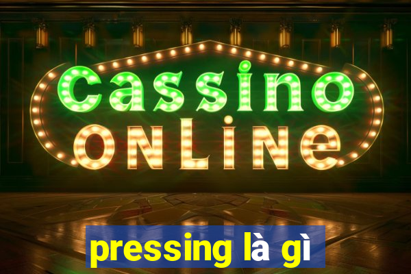 pressing là gì