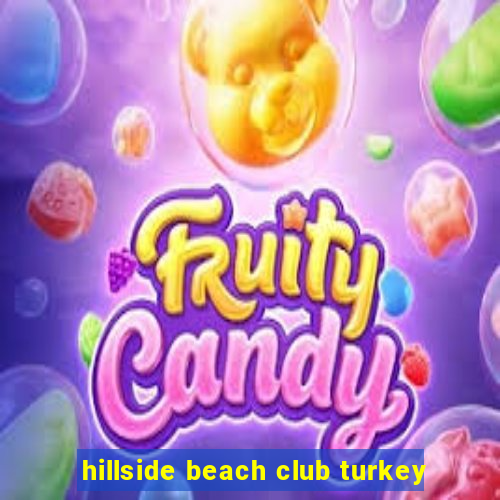 hillside beach club turkey