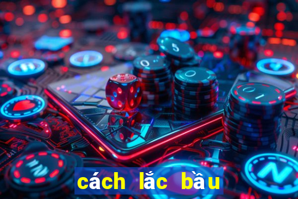 cách lắc bầu cua bịp