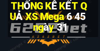 THỐNG KÊ KẾT QUẢ XS Mega 6 45 ngày 31