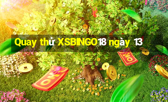 Quay thử XSBINGO18 ngày 13