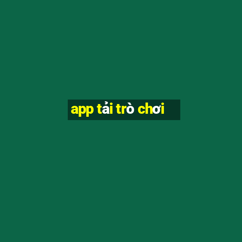 app tải trò chơi