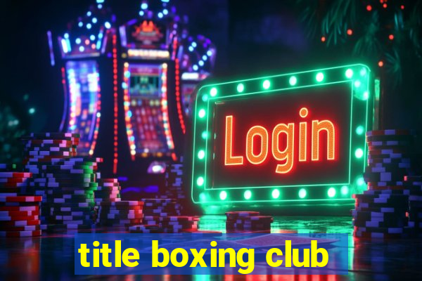 title boxing club