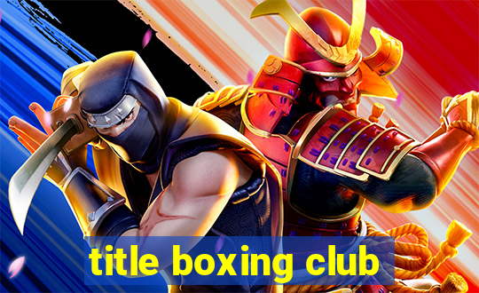 title boxing club