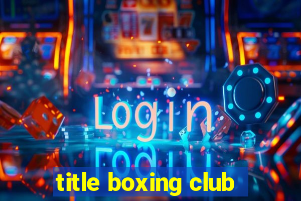 title boxing club