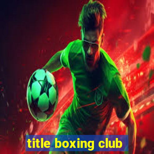 title boxing club