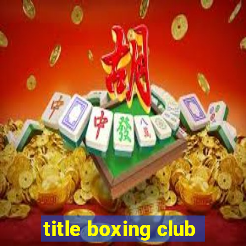 title boxing club