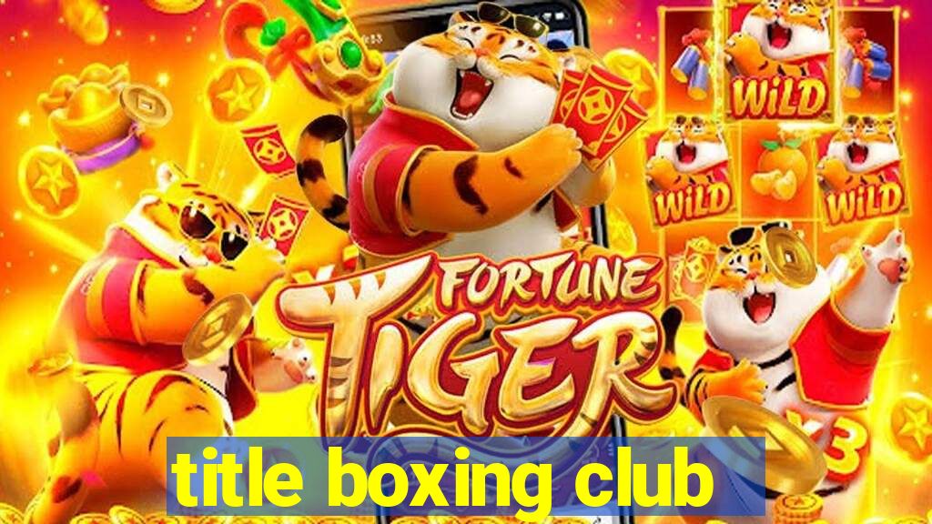 title boxing club