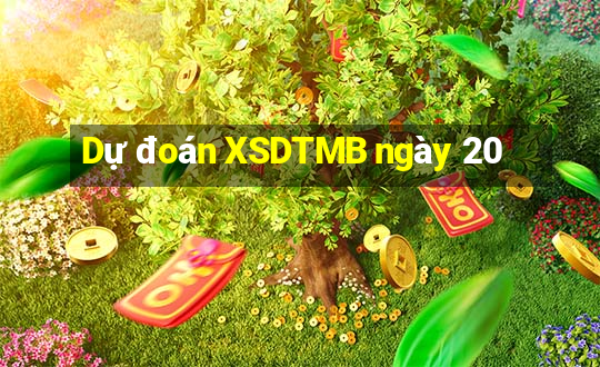 Dự đoán XSDTMB ngày 20