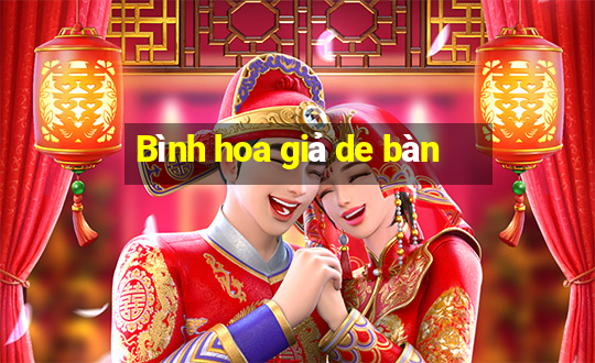 Bình hoa giả de bàn