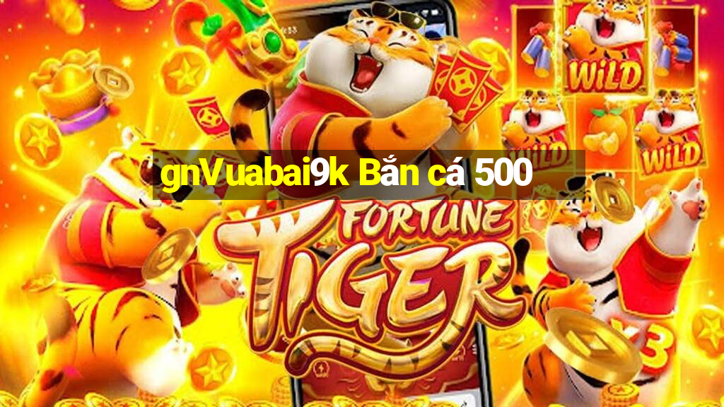 gnVuabai9k Bắn cá 500