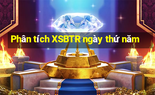 Phân tích XSBTR ngày thứ năm