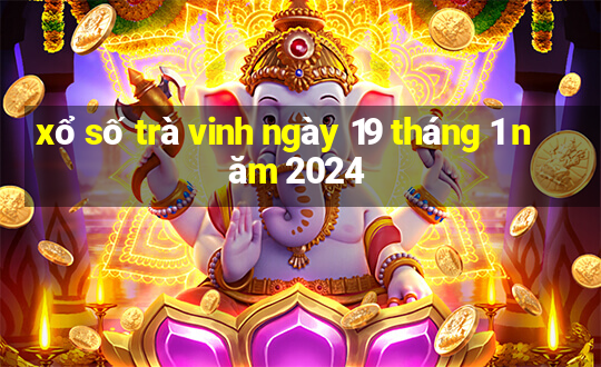 xổ số trà vinh ngày 19 tháng 1 năm 2024