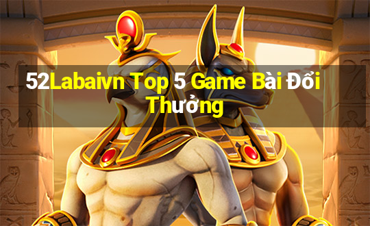 52Labaivn Top 5 Game Bài Đổi Thưởng