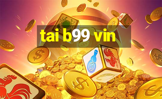 tai b99 vin