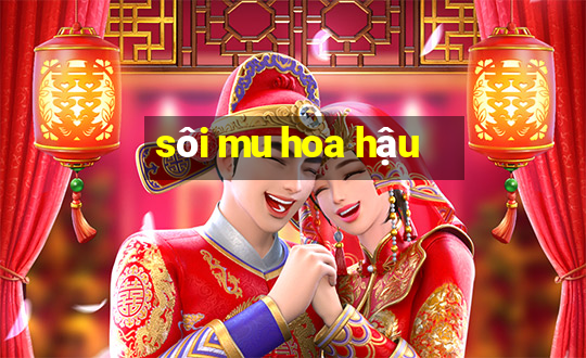 sôi mu hoa hậu