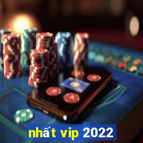 nhất vip 2022