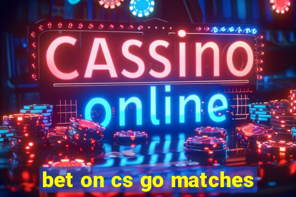 bet on cs go matches