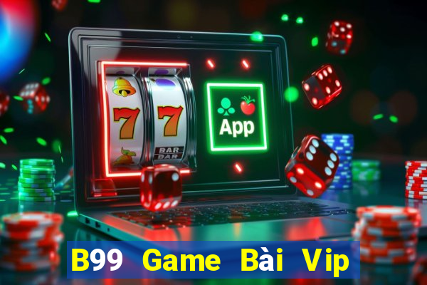 B99 Game Bài Vip Club Đổi Thưởng