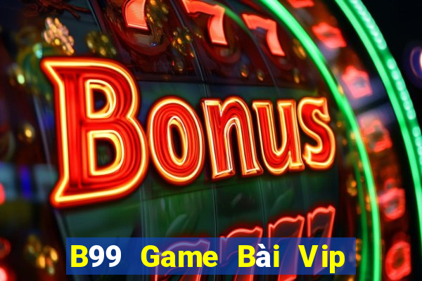 B99 Game Bài Vip Club Đổi Thưởng