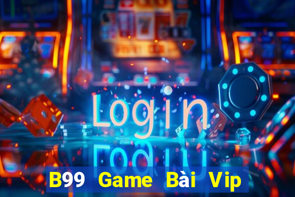 B99 Game Bài Vip Club Đổi Thưởng