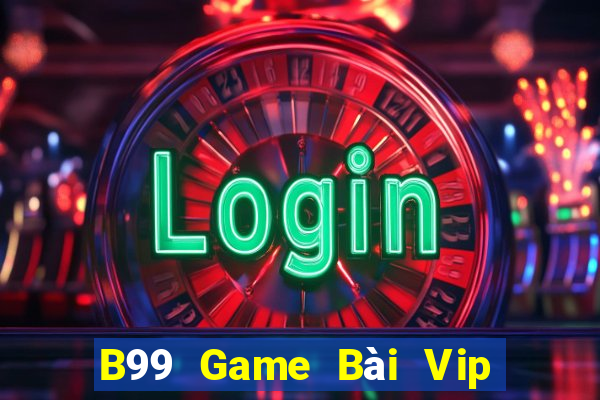 B99 Game Bài Vip Club Đổi Thưởng