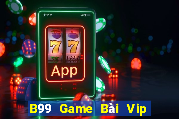 B99 Game Bài Vip Club Đổi Thưởng