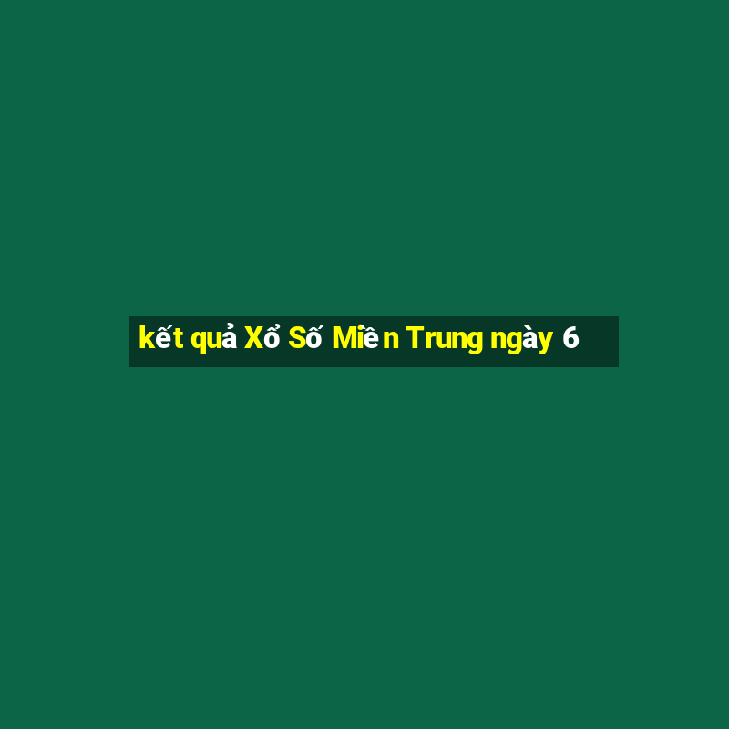 kết quả Xổ Số Miền Trung ngày 6