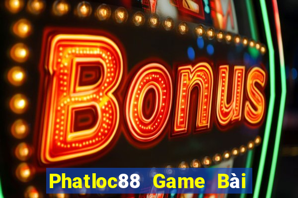 Phatloc88 Game Bài Miễn Phí