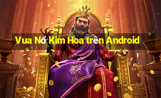 Vua Nổ Kim Hoa trên Android