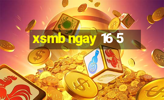 xsmb ngay 16 5