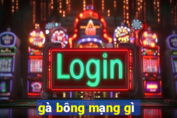 gà bông mạng gì