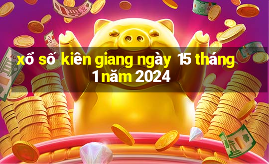 xổ số kiên giang ngày 15 tháng 1 năm 2024