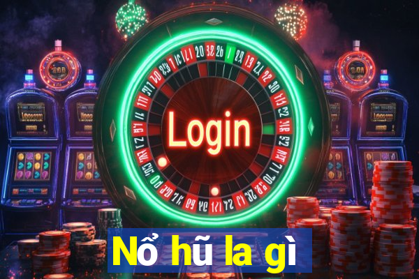 Nổ hũ la gì