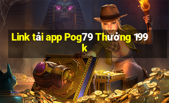 Link tải app Pog79 Thưởng 199k