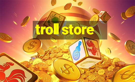 troll store