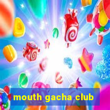 mouth gacha club