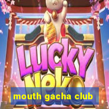 mouth gacha club