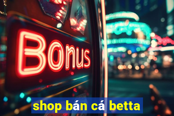 shop bán cá betta