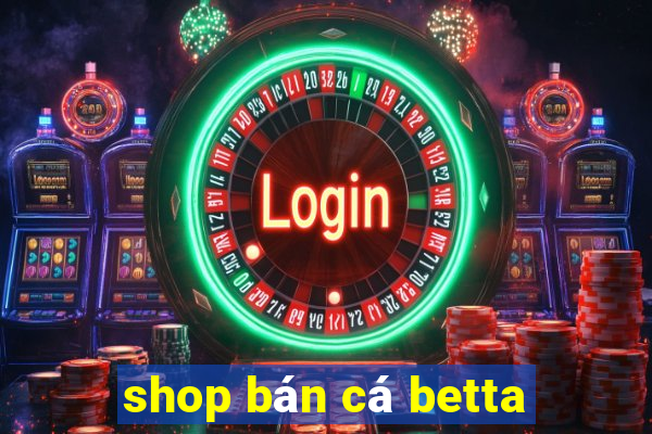 shop bán cá betta