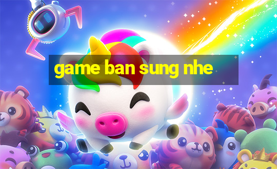 game ban sung nhe