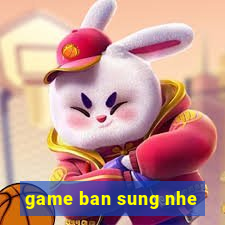 game ban sung nhe