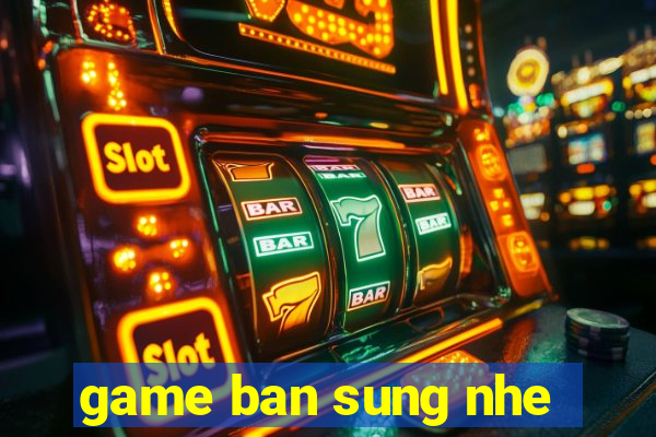 game ban sung nhe