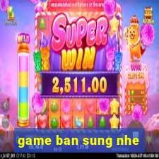 game ban sung nhe